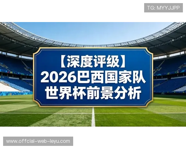 巴西队2026世界杯前景分析:阵容实力、小组赛对手与夺冠概率预测 巴西队2026世界杯前景分析:阵容实力、小组赛对手与夺冠概率预测